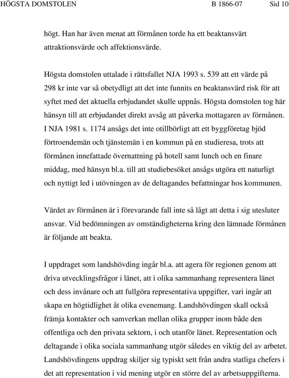 Högsta domstolen tog här hänsyn till att erbjudandet direkt avsåg att påverka mottagaren av förmånen. I NJA 1981 s.