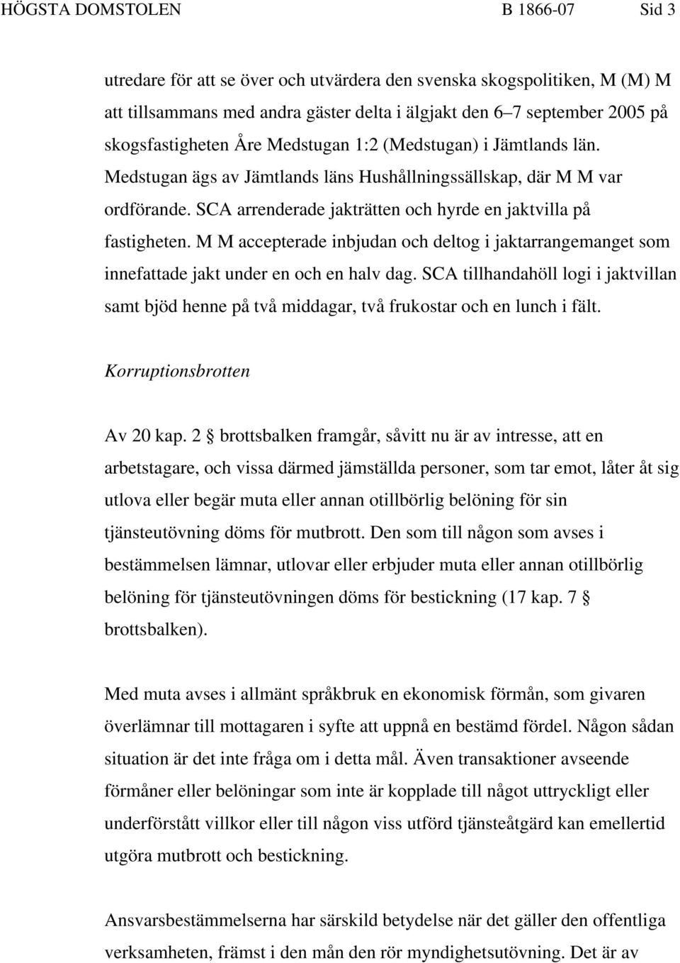 M M accepterade inbjudan och deltog i jaktarrangemanget som innefattade jakt under en och en halv dag.