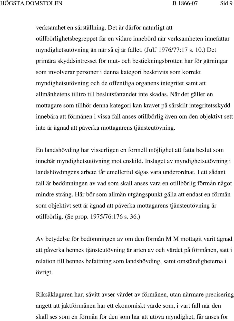 ) Det primära skyddsintresset för mut- och bestickningsbrotten har för gärningar som involverar personer i denna kategori beskrivits som korrekt myndighetsutövning och de offentliga organens