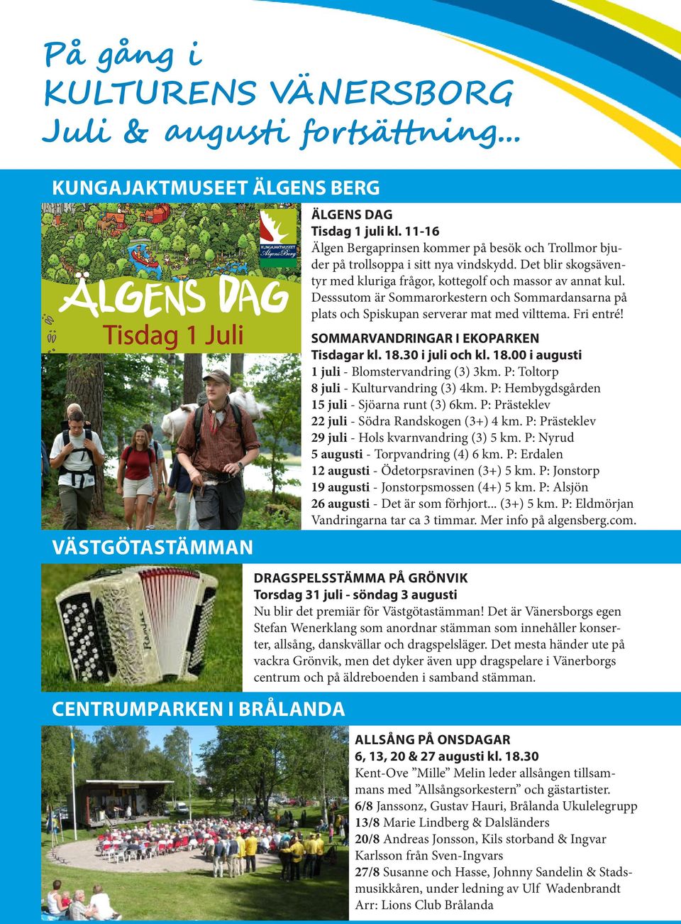 Entré! Och mycket mer... programmet hittar du på: www.algensberg.com 0521-27 00 40 VÄSTGÖTASTÄMMAN CENTRUMPARKEN I BRÅLANDA ÄLGENS DAG Tisdag 1 juli kl.