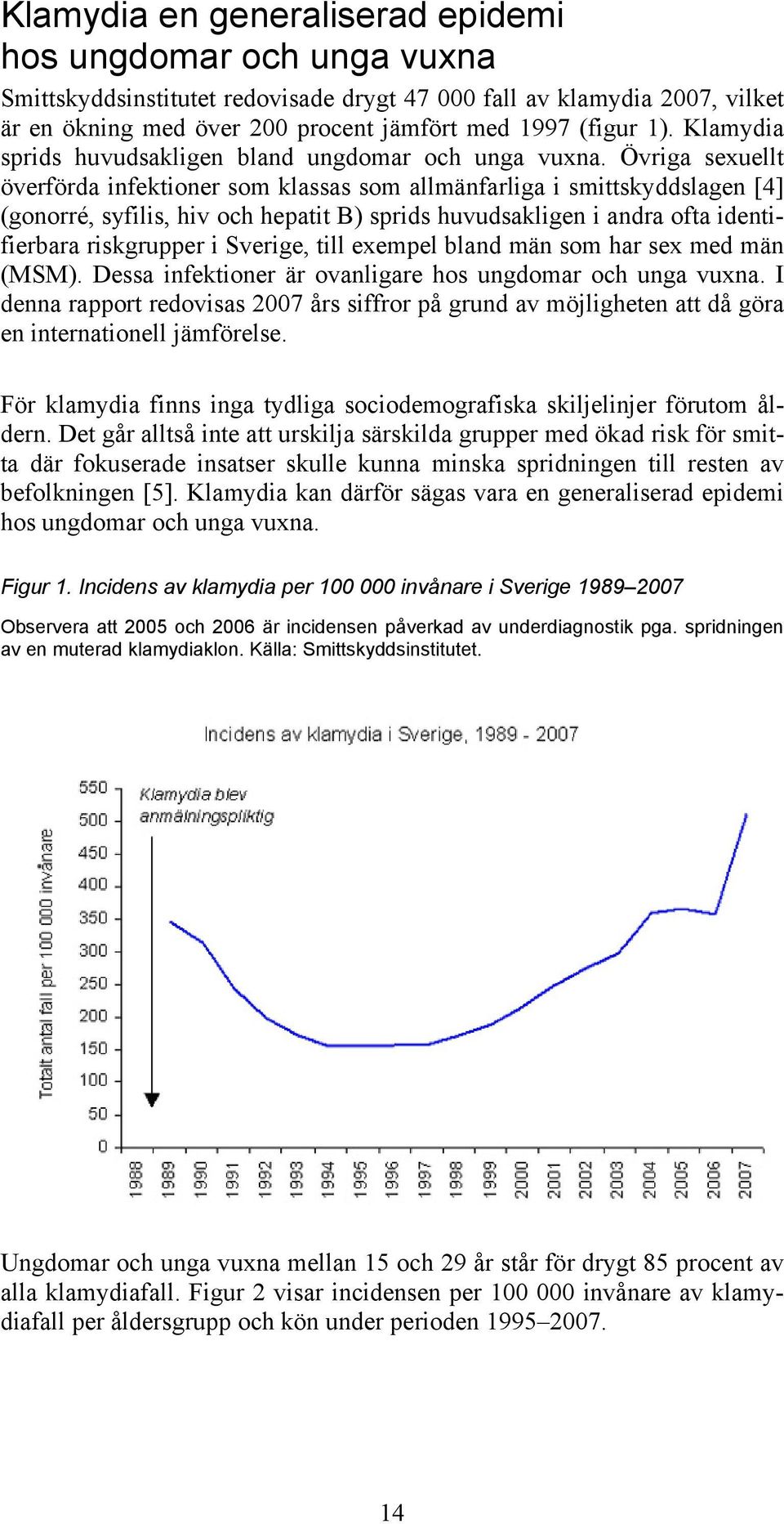 Övriga sexuellt överförda infektioner som klassas som allmänfarliga i smittskyddslagen [4] (gonorré, syfilis, hiv och hepatit B) sprids huvudsakligen i andra ofta identifierbara riskgrupper i