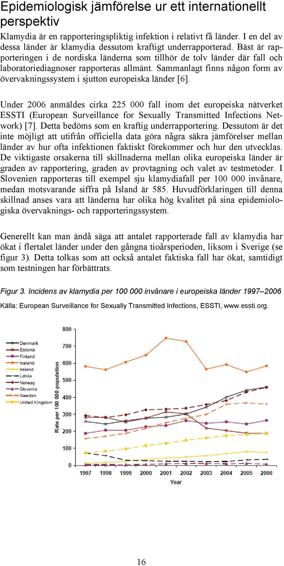 Sammanlagt finns någon form av övervakningssystem i sjutton europeiska länder [6].