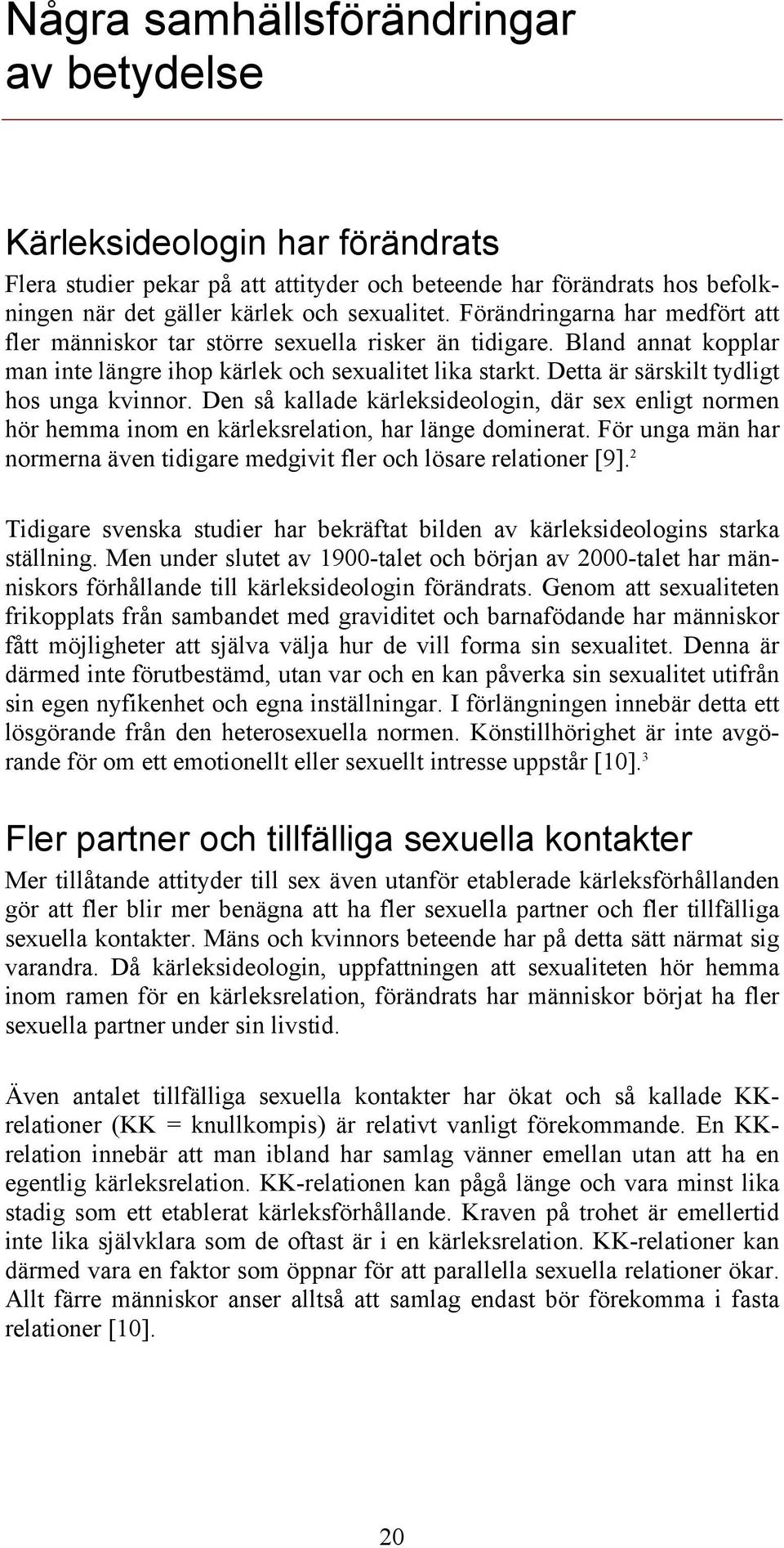 Detta är särskilt tydligt hos unga kvinnor. Den så kallade kärleksideologin, där sex enligt normen hör hemma inom en kärleksrelation, har länge dominerat.