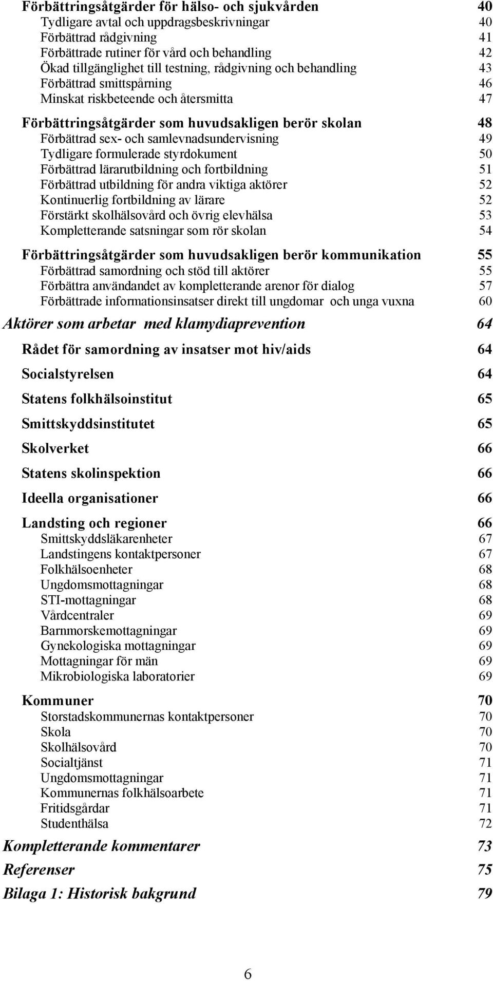 samlevnadsundervisning 49 Tydligare formulerade styrdokument 50 Förbättrad lärarutbildning och fortbildning 51 Förbättrad utbildning för andra viktiga aktörer 52 Kontinuerlig fortbildning av lärare