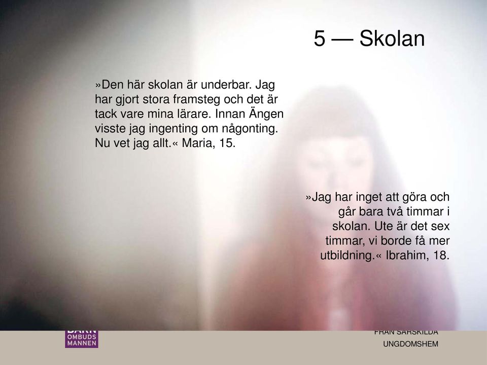 Innan Ängen visste jag ingenting om någonting. Nu vet jag allt.«maria, 15.