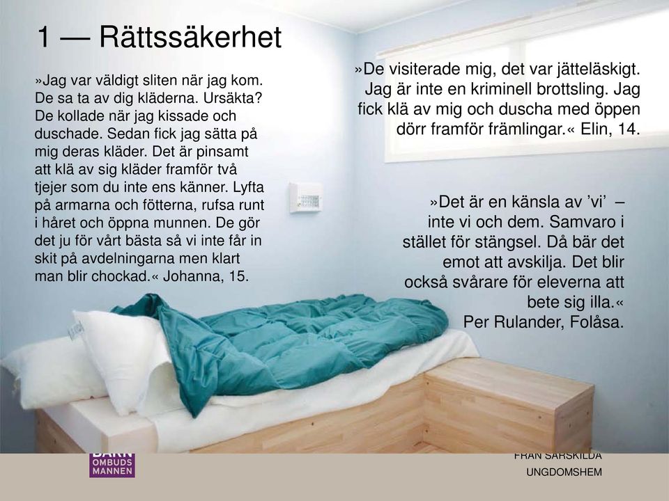 De gör det ju för vårt bästa så vi inte får in skit på avdelningarna men klart man blir chockad.«johanna, 15.»De visiterade mig, det var jätteläskigt. Jag är inte en kriminell brottsling.
