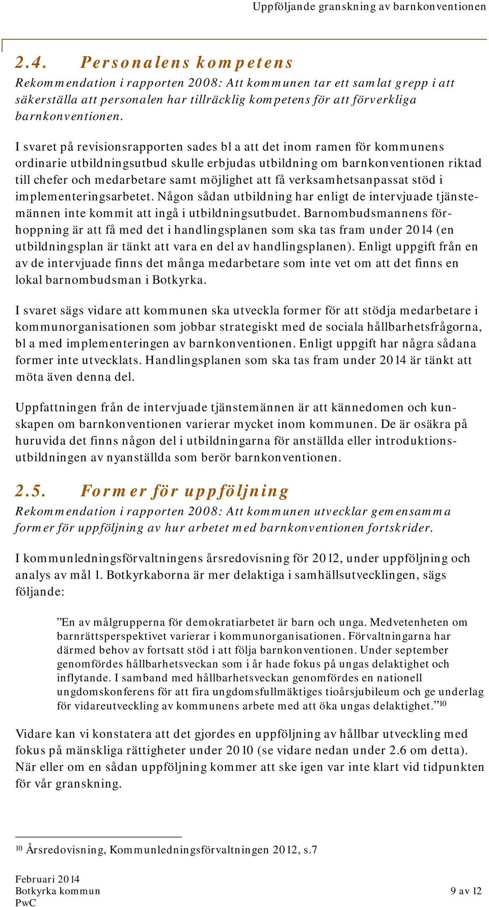 att få verksamhetsanpassat stöd i implementeringsarbetet. Någon sådan utbildning har enligt de intervjuade tjänstemännen inte kommit att ingå i utbildningsutbudet.