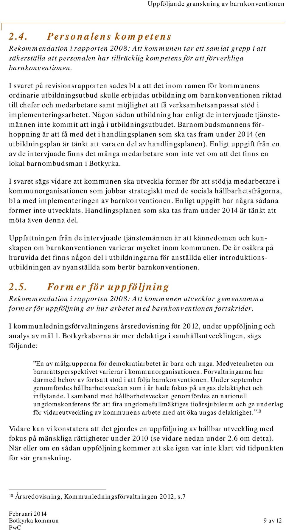 att få verksamhetsanpassat stöd i implementeringsarbetet. Någon sådan utbildning har enligt de intervjuade tjänstemännen inte kommit att ingå i utbildningsutbudet.