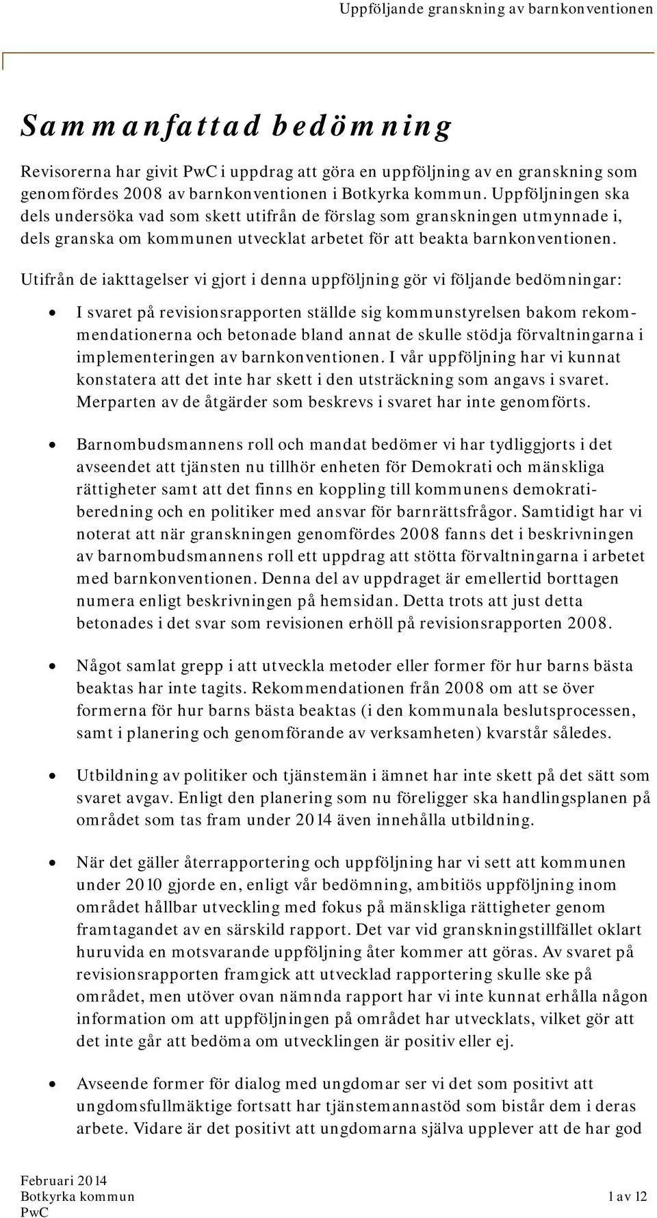 Utifrån de iakttagelser vi gjort i denna uppföljning gör vi följande bedömningar: I svaret på revisionsrapporten ställde sig kommunstyrelsen bakom rekommendationerna och betonade bland annat de