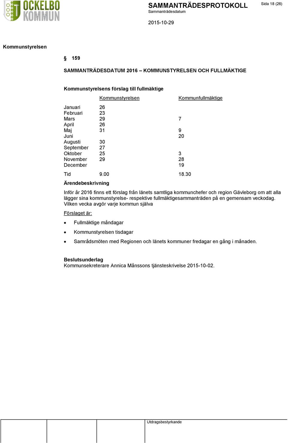 30 Kommunfullmäktige Inför år 2016 finns ett förslag från länets samtliga kommunchefer och region Gävleborg om att alla lägger sina kommunstyrelse- respektive