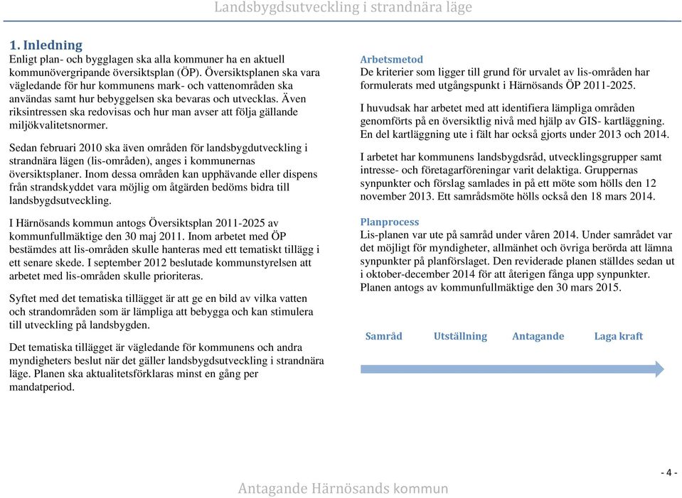 Även riksintressen ska redovisas och hur man avser att följa gällande miljökvalitetsnormer.