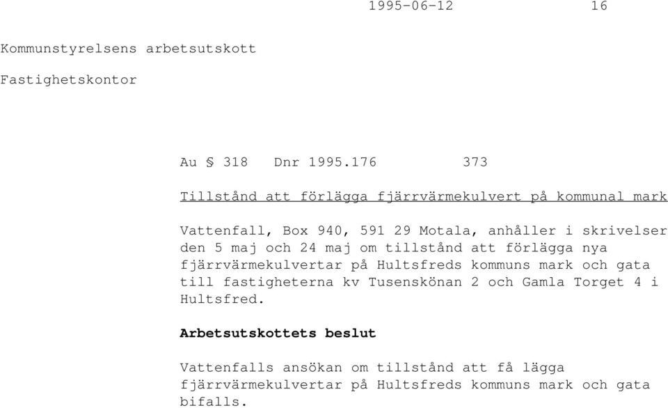 skrivelser den 5 maj och 24 maj om tillstånd att förlägga nya fjärrvärmekulvertar på Hultsfreds kommuns mark och