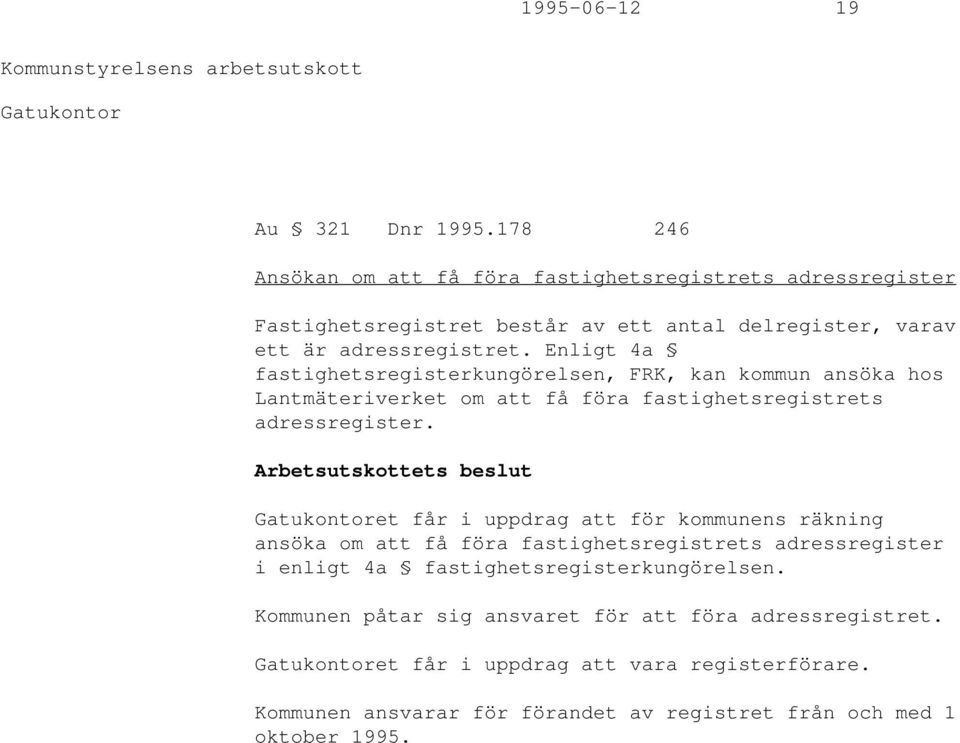 Enligt 4a fastighetsregisterkungörelsen, FRK, kan kommun ansöka hos Lantmäteriverket om att få föra fastighetsregistrets adressregister.