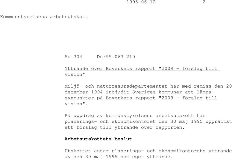 december 1994 inbjudit Sveriges kommuner att lämna synpunkter på Boverkets rapport "2009 - förslag till vision".