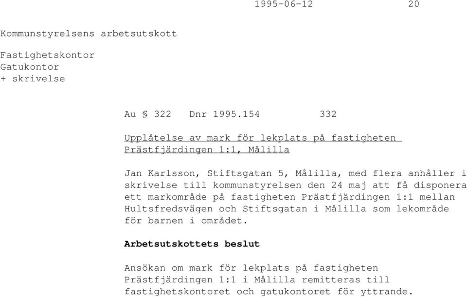 anhåller i skrivelse till kommunstyrelsen den 24 maj att få disponera ett markområde på fastigheten Prästfjärdingen 1:1 mellan