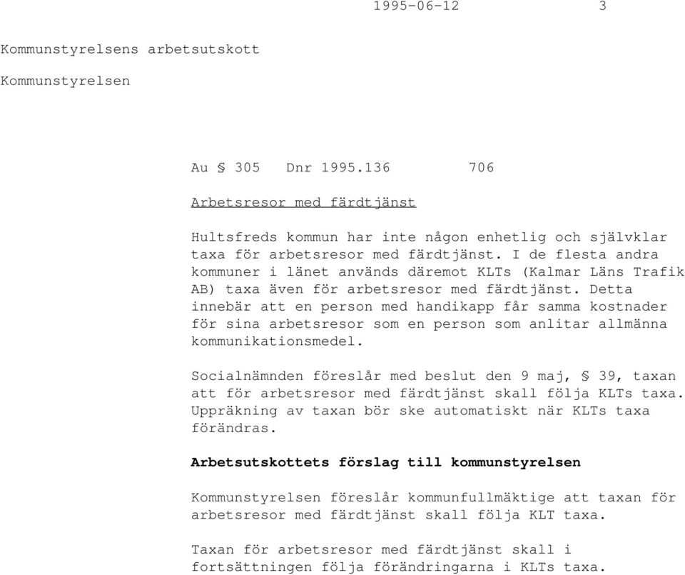 Detta innebär att en person med handikapp får samma kostnader för sina arbetsresor som en person som anlitar allmänna kommunikationsmedel.