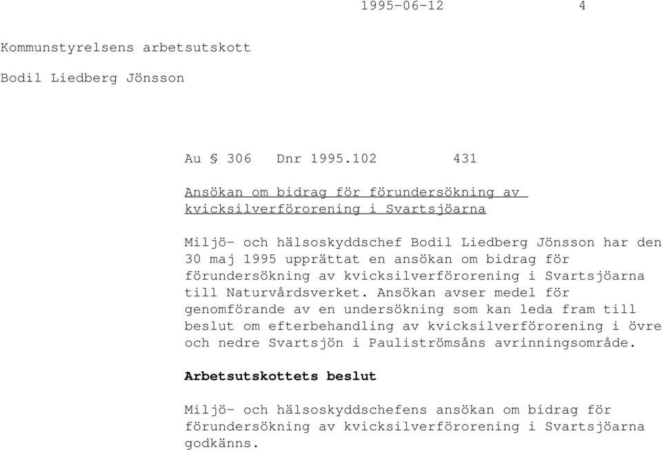 upprättat en ansökan om bidrag för förundersökning av kvicksilverförorening i Svartsjöarna till Naturvårdsverket.