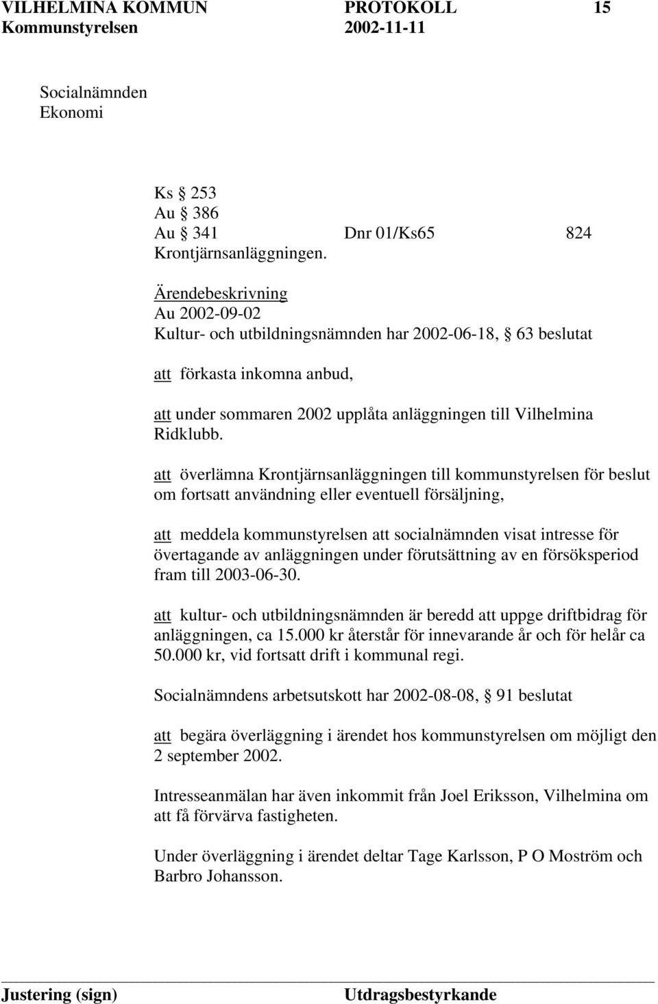 att överlämna Krontjärnsanläggningen till kommunstyrelsen för beslut om fortsatt användning eller eventuell försäljning, att meddela kommunstyrelsen att socialnämnden visat intresse för övertagande