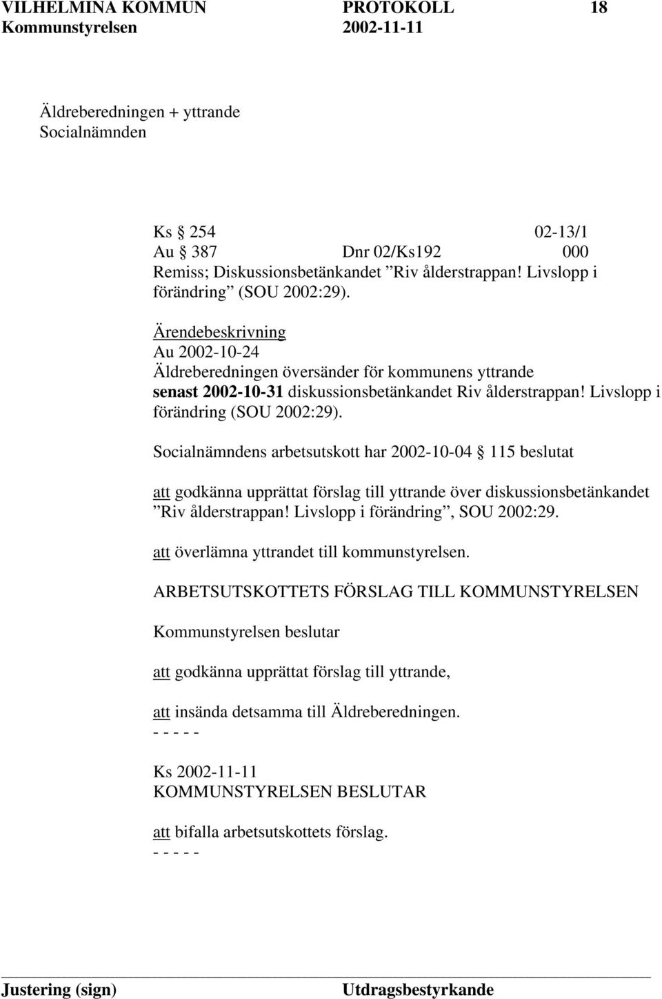 Socialnämndens arbetsutskott har 2002-10-04 115 beslutat att godkänna upprättat förslag till yttrande över diskussionsbetänkandet Riv ålderstrappan! Livslopp i förändring, SOU 2002:29.
