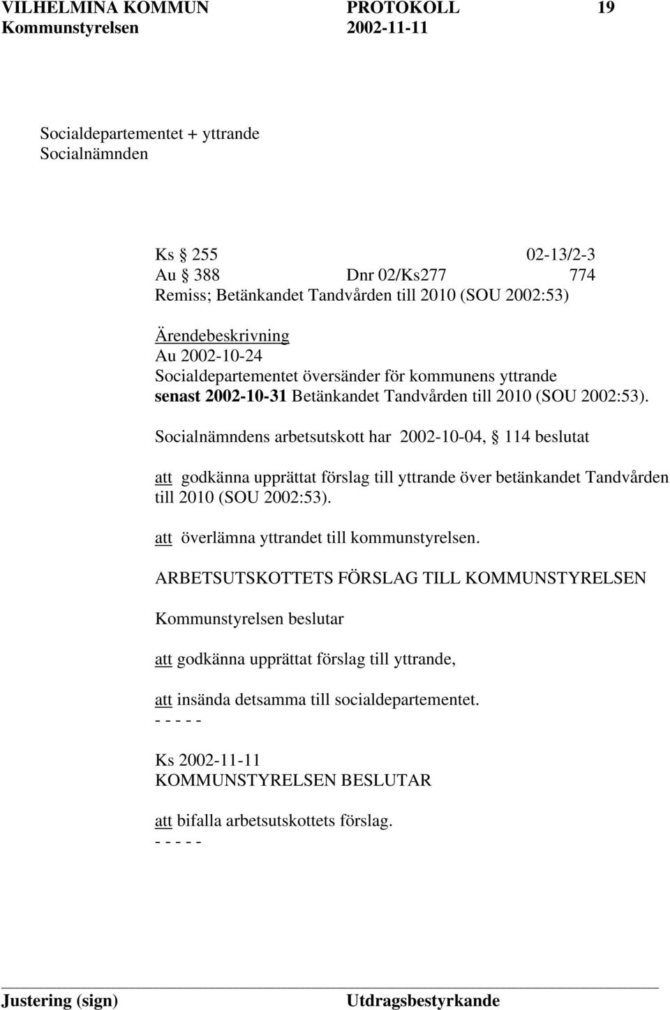Socialnämndens arbetsutskott har 2002-10-04, 114 beslutat att godkänna upprättat förslag till yttrande över betänkandet Tandvården till 2010 (SOU 2002:53).