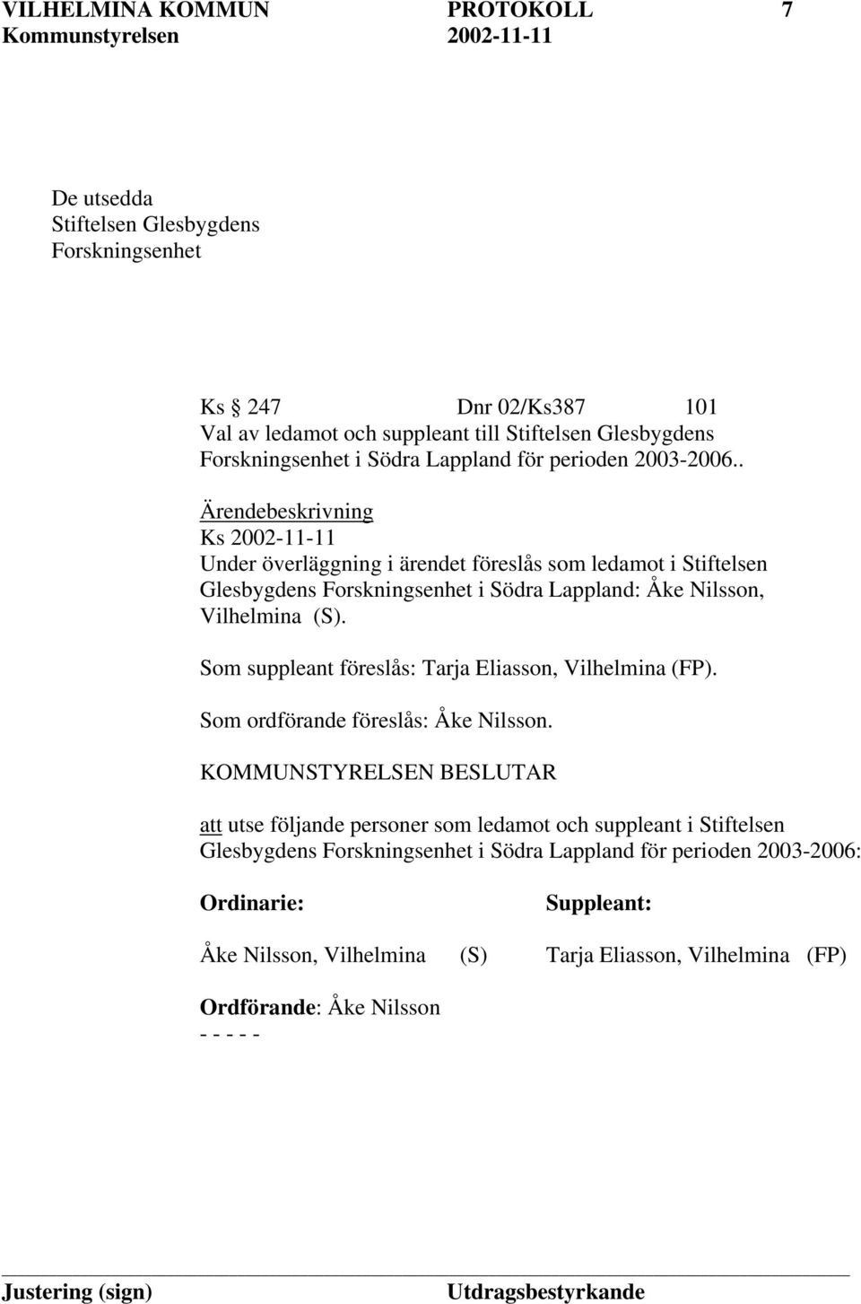 . Ärendebeskrivning Ks 2002-11-11 Under överläggning i ärendet föreslås som ledamot i Stiftelsen Glesbygdens Forskningsenhet i Södra Lappland: Åke Nilsson, Vilhelmina (S).