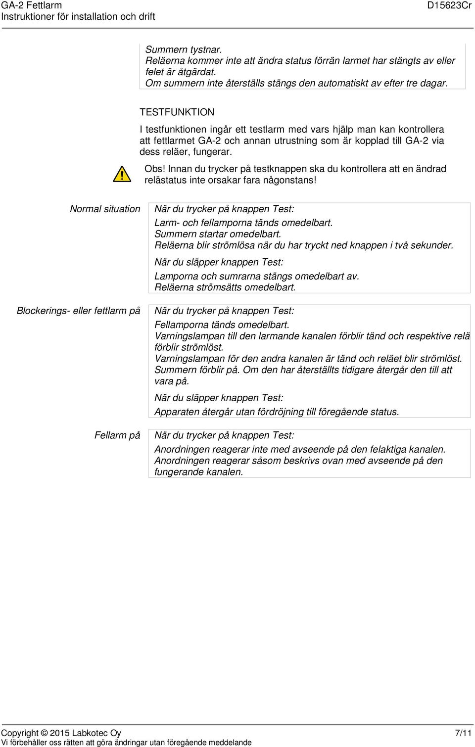 Innan du trycker på testknappen ska du kontrollera att en ändrad relästatus inte orsakar fara någonstans!