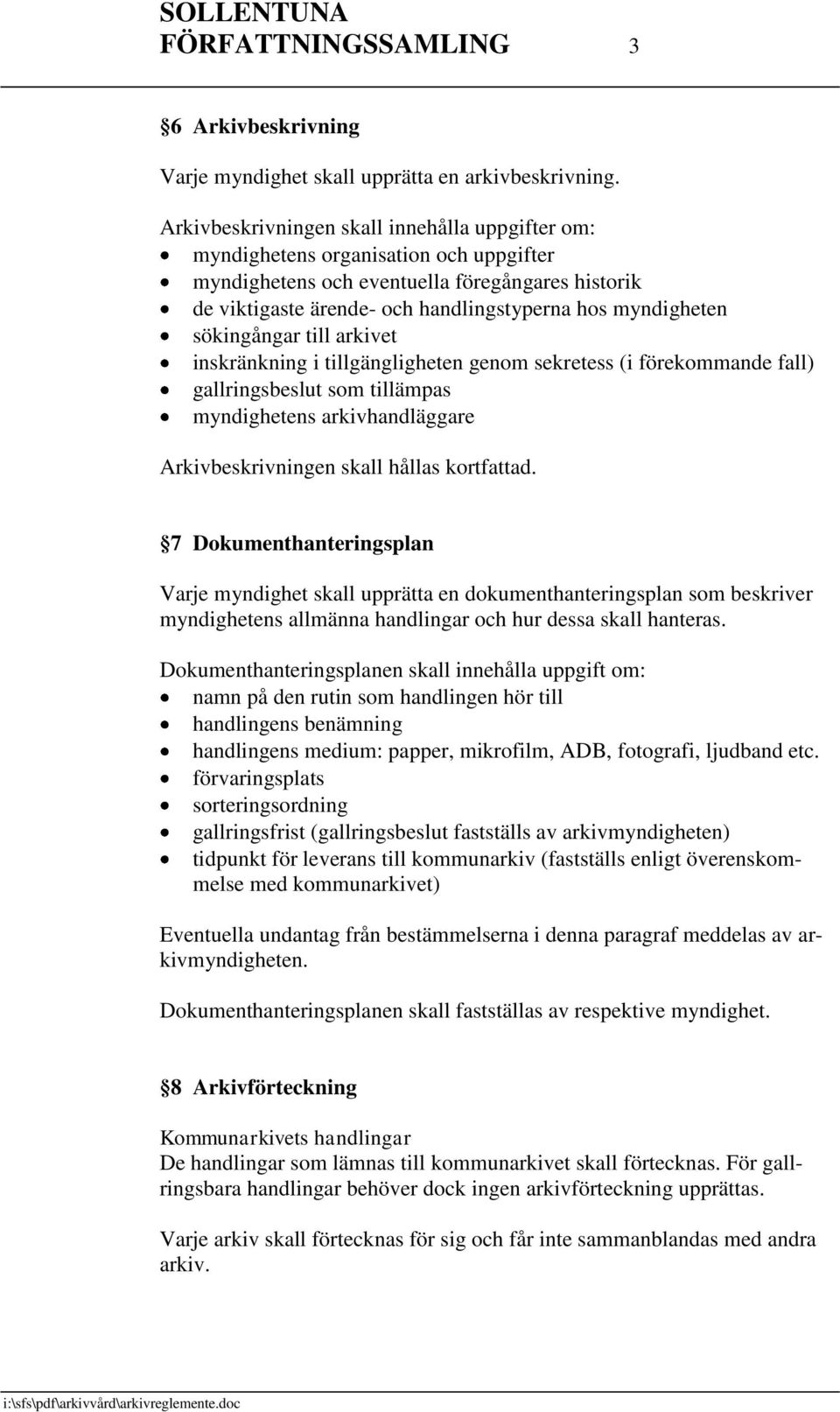 sökingångar till arkivet inskränkning i tillgängligheten genom sekretess (i förekommande fall) gallringsbeslut som tillämpas myndighetens arkivhandläggare Arkivbeskrivningen skall hållas kortfattad.