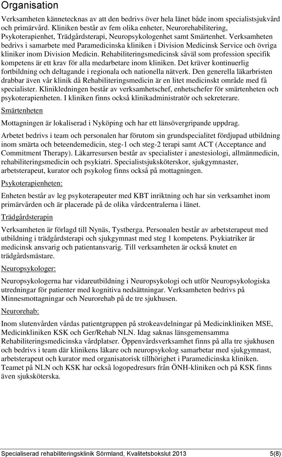 Verksamheten bedrivs i samarbete med Paramedicinska kliniken i Division Medicinsk Service och övriga kliniker inom Division Medicin.