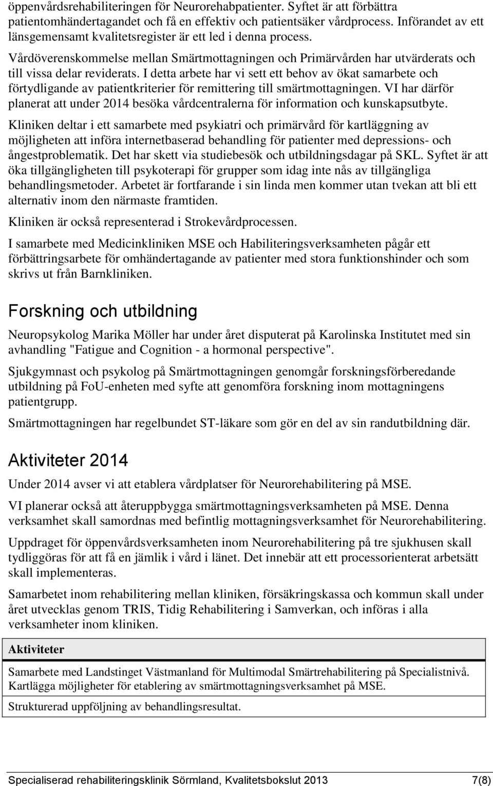 I detta arbete har vi sett ett behov av ökat samarbete och förtydligande av patientkriterier för remittering till smärtmottagningen.