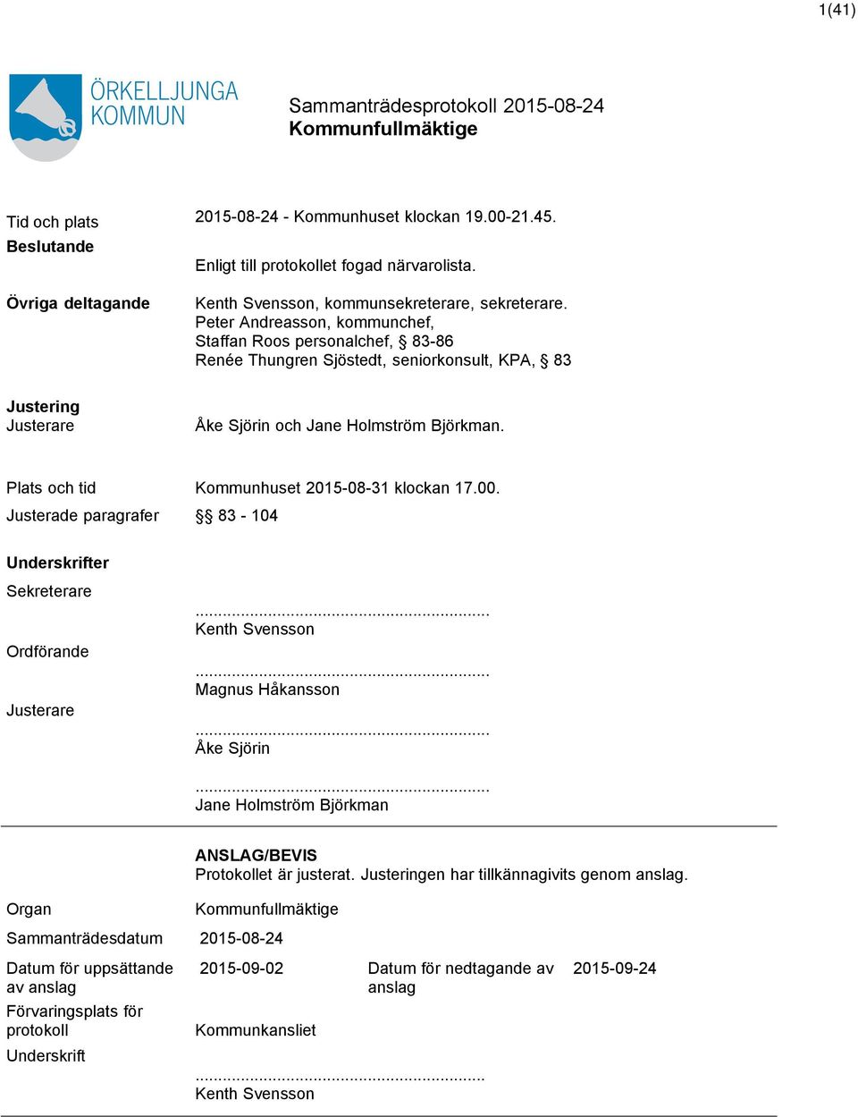 Plats och tid Kommunhuset 2015-08-31 klockan 17.00. Justerade paragrafer 83-104 Underskrifter Sekreterare Ordförande Justerare... Kenth Svensson... Magnus Håkansson... Åke Sjörin.