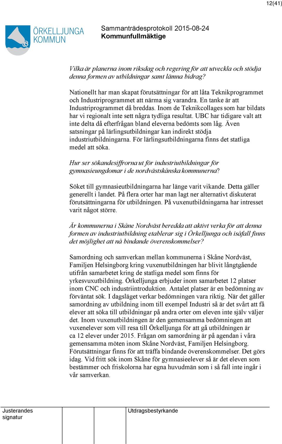 Inom de Teknikcollages som har bildats har vi regionalt inte sett några tydliga resultat. UBC har tidigare valt inte delta då efterfrågan bland eleverna bedömts som låg.