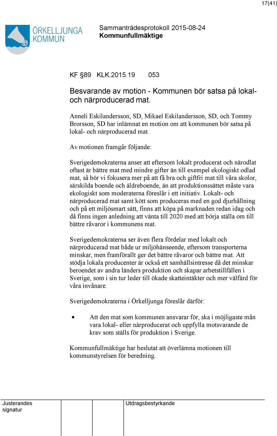 Av motionen framgår följande: Sverigedemokraterna anser eftersom lokalt producerat och närodlat oftast är bättre mat med mindre gifter än till exempel ekologiskt odlad mat, så bör vi fokusera mer på