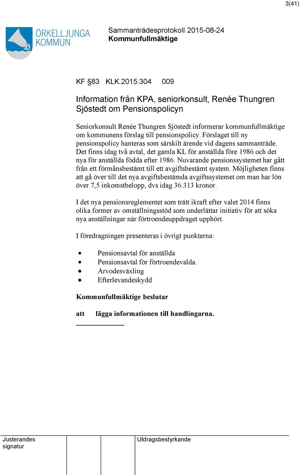 Förslaget till ny pensionspolicy hanteras som särskilt ärende vid dagens sammanträde. Det finns idag två avtal, det gamla KL för anställda före 1986 och det nya för anställda födda efter 1986.