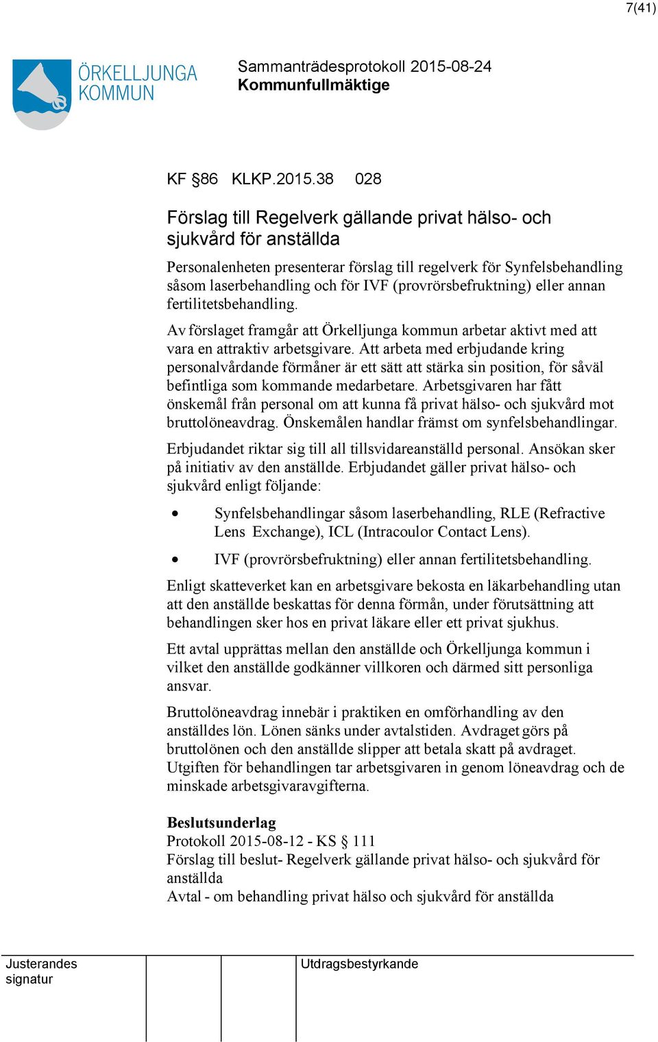 (provrörsbefruktning) eller annan fertilitetsbehandling. Av förslaget framgår Örkelljunga kommun arbetar aktivt med vara en raktiv arbetsgivare.