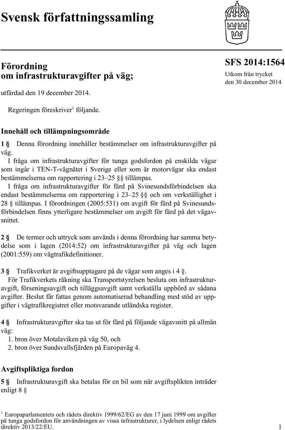I fråga om infrastrukturavgifter för tunga godsfordon på enskilda vägar som ingår i TEN-T-vägnätet i Sverige eller som är motorvägar ska endast bestämmelserna om rapportering i 23 25 tillämpas.