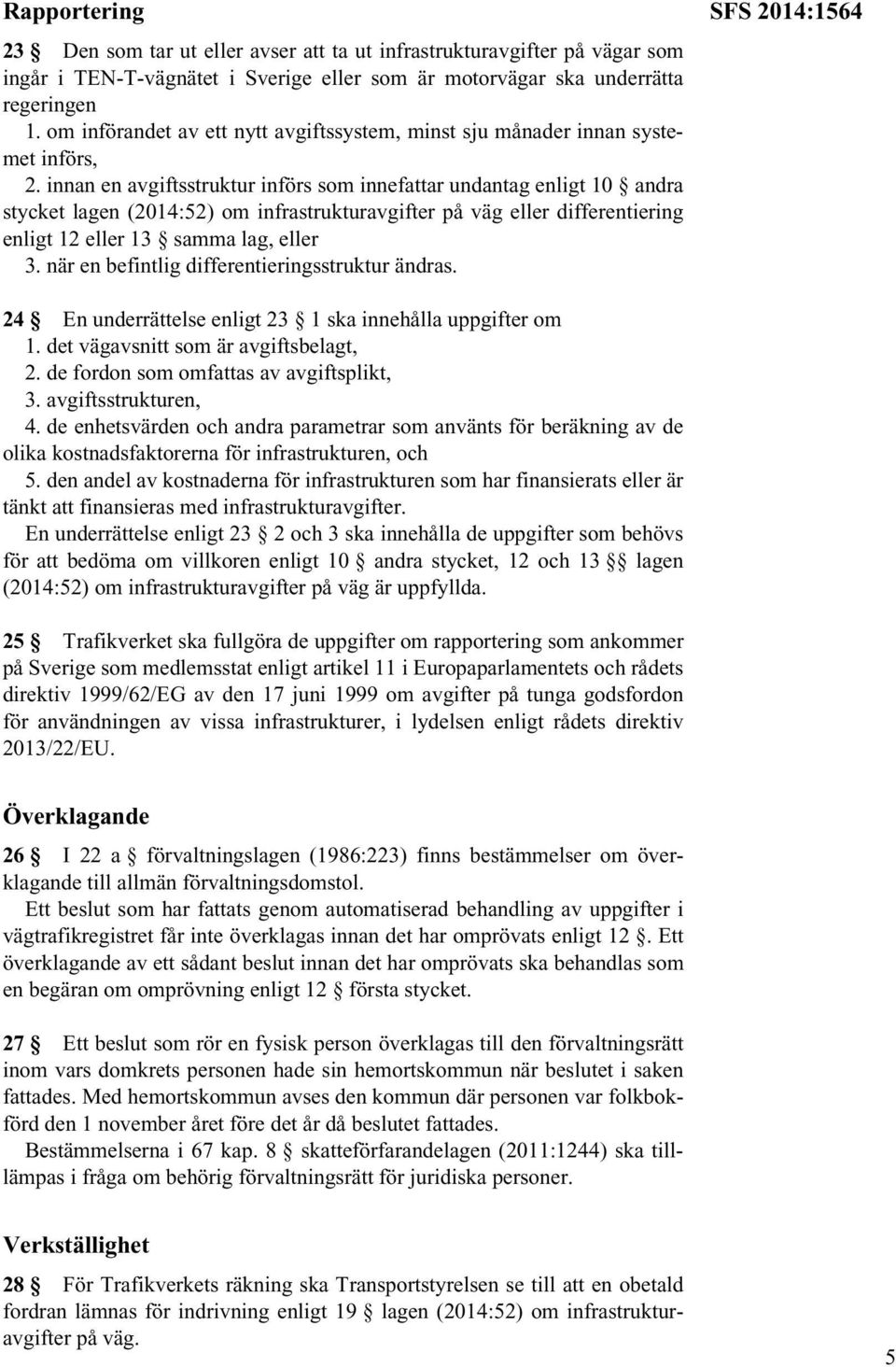 innan en avgiftsstruktur införs som innefattar undantag enligt 10 andra stycket lagen (2014:52) om infrastrukturavgifter på väg eller differentiering enligt 12 eller 13 samma lag, eller 3.