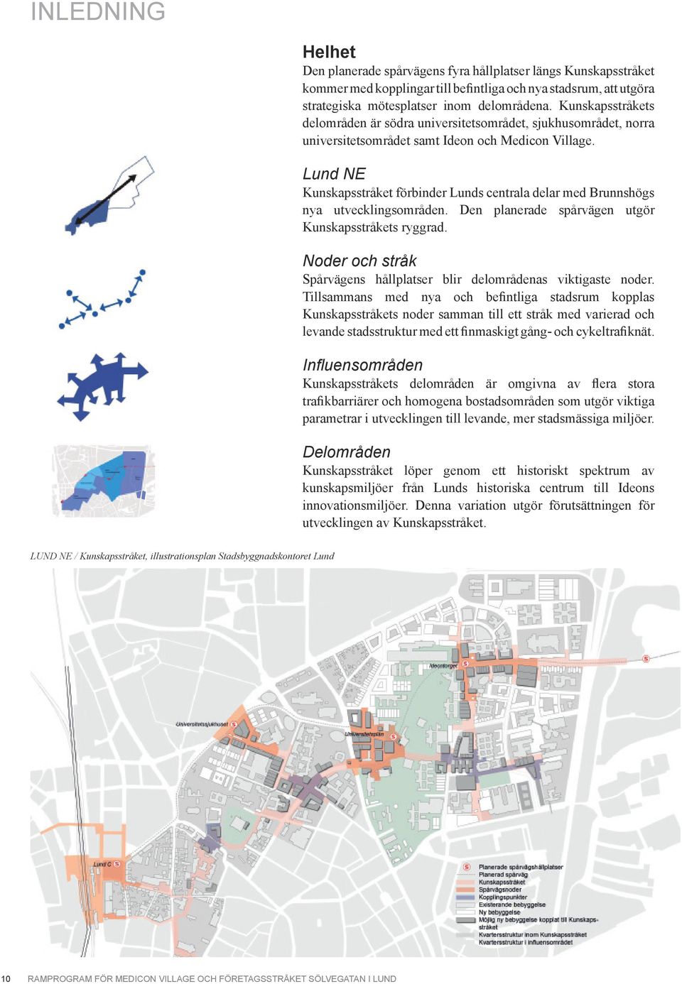 Lund NE Kunskapsstråket förbinder Lunds centrala delar med Brunnshögs nya utvecklingsområden. Den planerade spårvägen utgör Kunskapsstråkets ryggrad.
