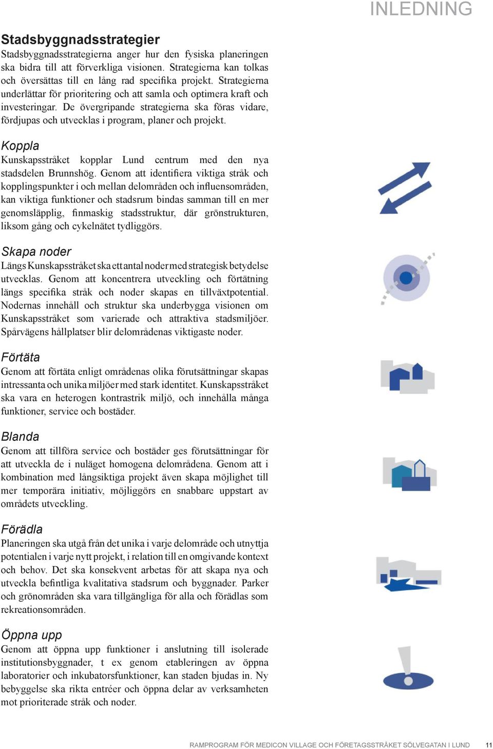 De övergripande strategierna ska föras vidare, fördjupas och utvecklas i program, planer och projekt. Koppla Kunskapsstråket kopplar Lund centrum med den nya stadsdelen Brunnshög.