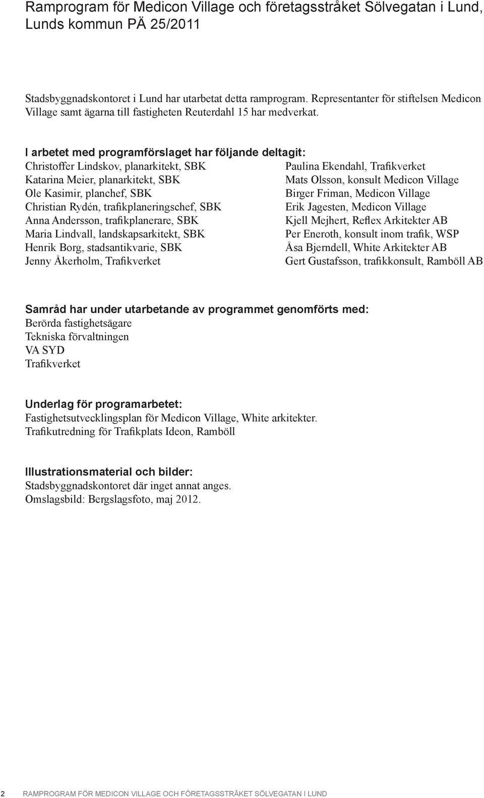 I arbetet med programförslaget har följande deltagit: Christoffer Lindskov, planarkitekt, SBK Paulina Ekendahl, Trafikverket Katarina Meier, planarkitekt, SBK Mats Olsson, konsult Medicon Village Ole