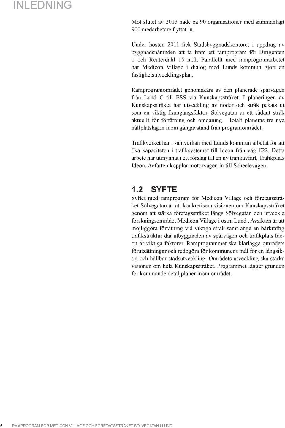 Parallellt med ramprogramarbetet har Medicon Village i dialog med Lunds kommun gjort en fastighetsutvecklingsplan.