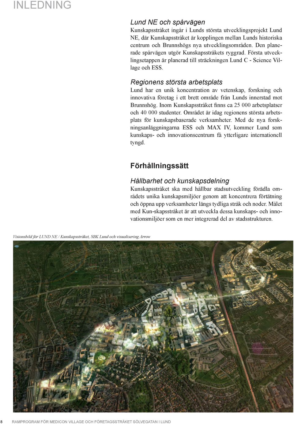 Regionens största arbetsplats Lund har en unik koncentration av vetenskap, forskning och innovativa företag i ett brett område från Lunds innerstad mot Brunnshög.