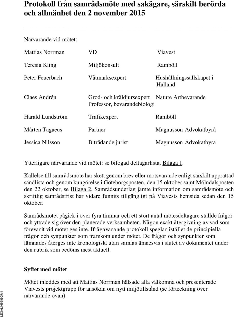 Magnusson Advokatbyrå Jessica Nilsson Biträdande jurist Magnusson Advokatbyrå Ytterligare närvarande vid mötet: se bifogad deltagarlista, Bilaga 1.