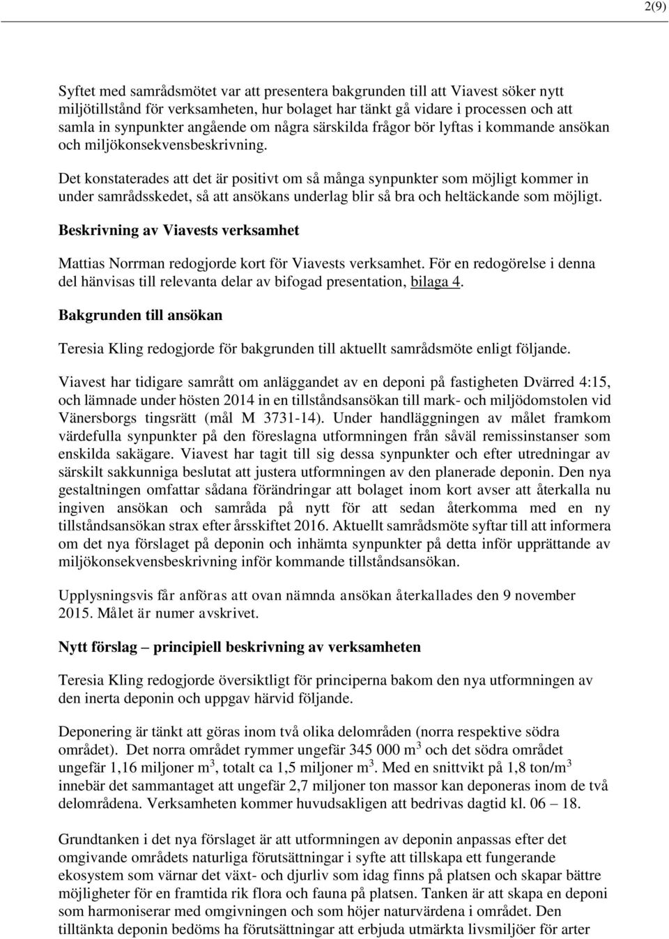 Det konstaterades att det är positivt om så många synpunkter som möjligt kommer in under samrådsskedet, så att ansökans underlag blir så bra och heltäckande som möjligt.
