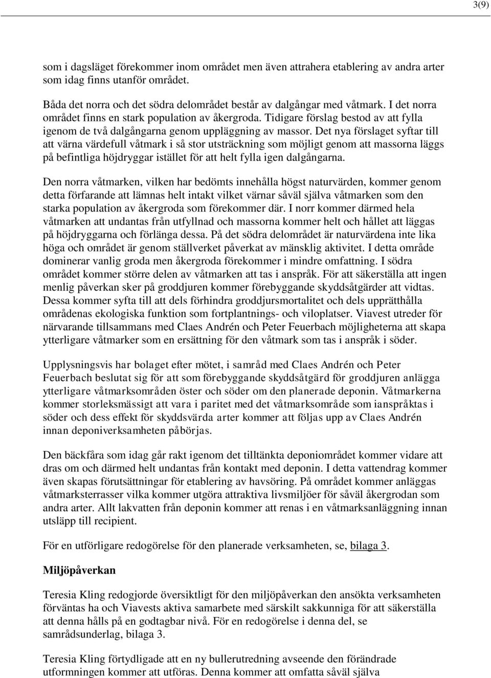 Det nya förslaget syftar till att värna värdefull våtmark i så stor utsträckning som möjligt genom att massorna läggs på befintliga höjdryggar istället för att helt fylla igen dalgångarna.