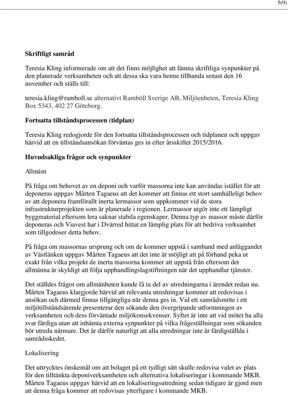 Fortsatta tillståndsprocessen (tidplan) Teresia Kling redogjorde för den fortsatta tillståndsprocessen och tidplanen och uppgav härvid att en tillståndsansökan förväntas ges in efter årsskiftet