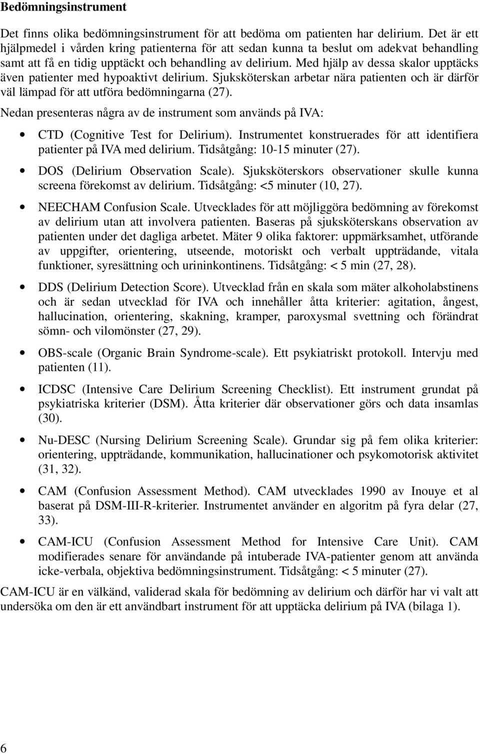 Med hjälp av dessa skalor upptäcks även patienter med hypoaktivt delirium. Sjuksköterskan arbetar nära patienten och är därför väl lämpad för att utföra bedömningarna (27).