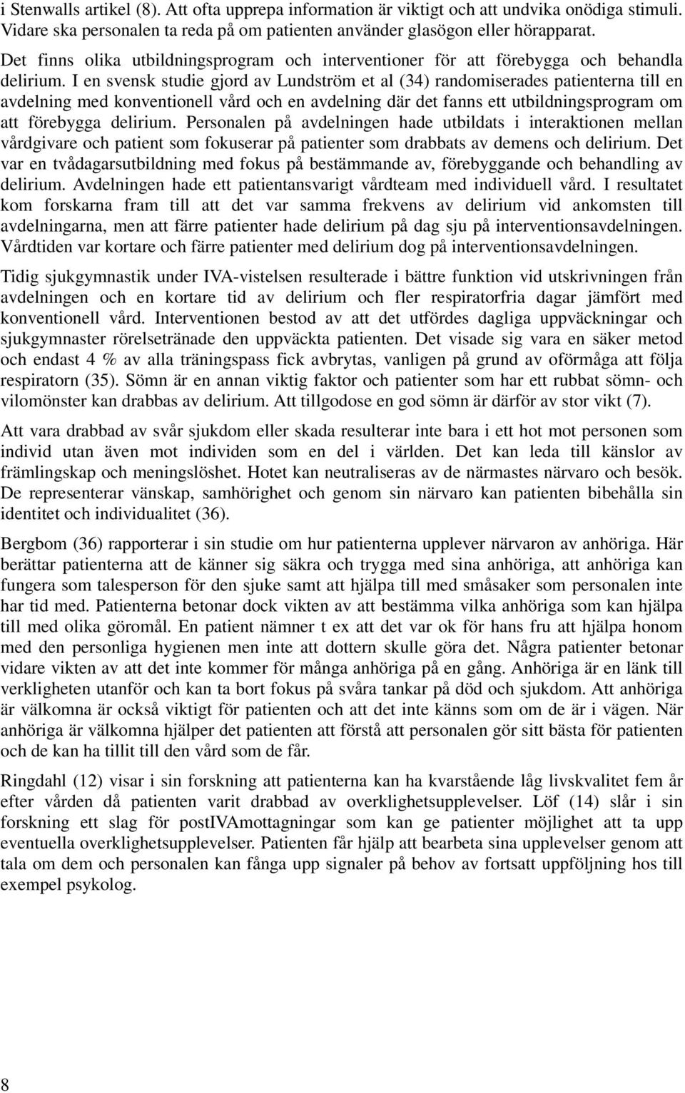 I en svensk studie gjord av Lundström et al (34) randomiserades patienterna till en avdelning med konventionell vård och en avdelning där det fanns ett utbildningsprogram om att förebygga delirium.