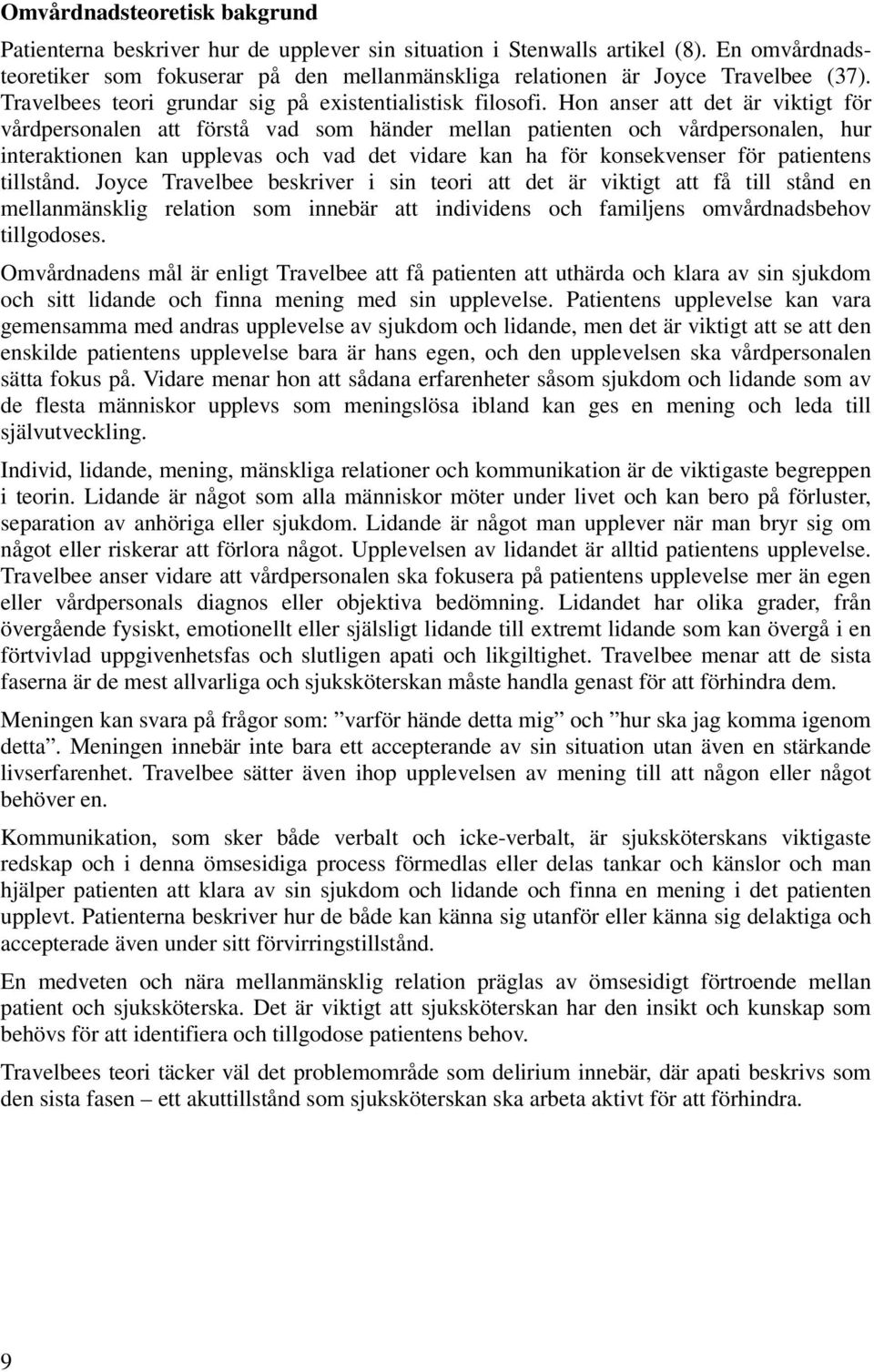 Hon anser att det är viktigt för vårdpersonalen att förstå vad som händer mellan patienten och vårdpersonalen, hur interaktionen kan upplevas och vad det vidare kan ha för konsekvenser för patientens