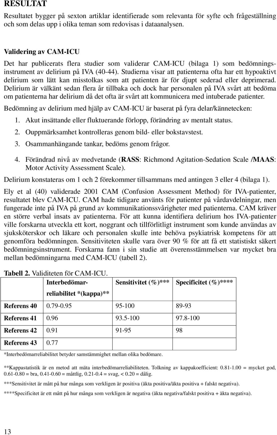 Studierna visar att patienterna ofta har ett hypoaktivt delirium som lätt kan misstolkas som att patienten är för djupt sederad eller deprimerad.