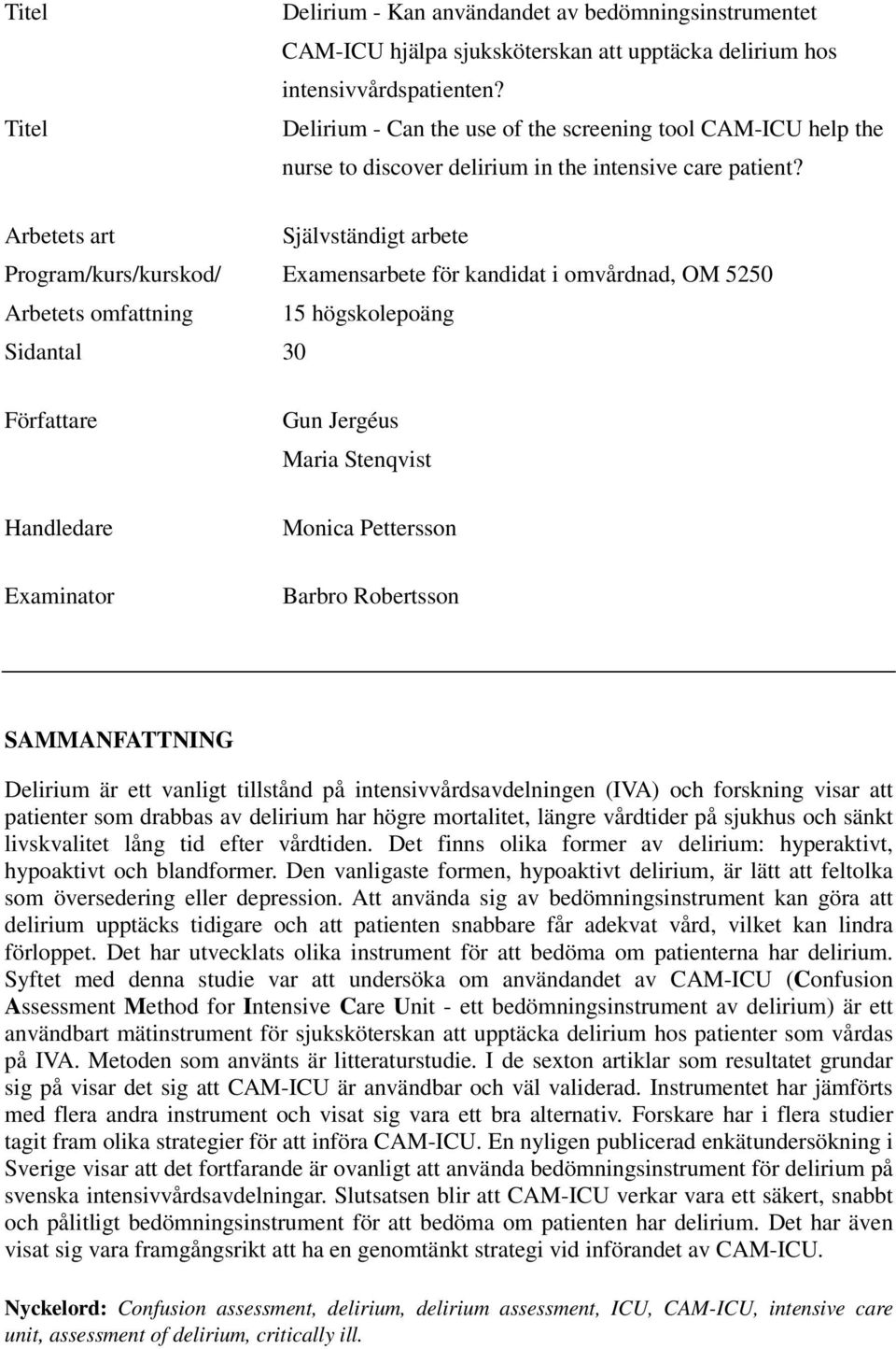 Arbetets art Självständigt arbete Program/kurs/kurskod/ Examensarbete för kandidat i omvårdnad, OM 5250 Arbetets omfattning 15 högskolepoäng Sidantal 30 Författare Gun Jergéus Maria Stenqvist